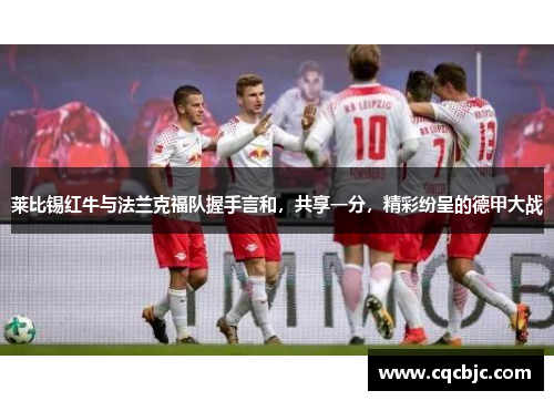 莱比锡红牛与法兰克福队握手言和，共享一分，精彩纷呈的德甲大战