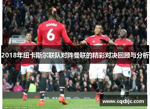 2018年纽卡斯尔联队对阵曼联的精彩对决回顾与分析