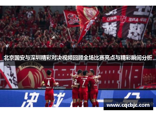 北京国安与深圳精彩对决视频回顾全场比赛亮点与精彩瞬间分析