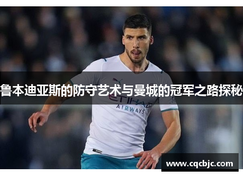鲁本迪亚斯的防守艺术与曼城的冠军之路探秘